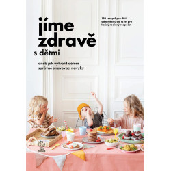 Jíme zdravě s dětmi aneb jak vytvořit dětem správné stravovací návyky – 100 receptů pro děti od 6 měsíců do 12 l