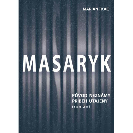MASARYK: Pôvod neznámy - príbeh utajený (román)
