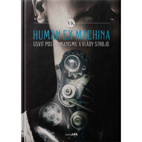 HUMAN EX MACHINA. Úsvit posthumanismu a vlády strojů