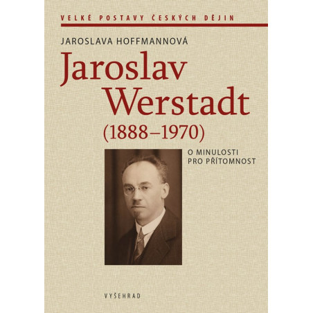 Jaroslav Werstadt (1888-1970). O minulosti pro přítomnost