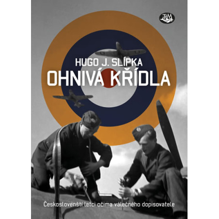 Ohnivá křídla - Českoslovenští letci očima válečného dopisovatele