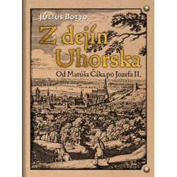 Z dejín Uhorska - Od Matúša Čáka po Jozefa II.
