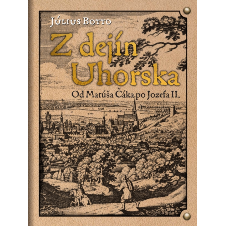 Z dejín Uhorska - Od Matúša Čáka po Jozefa II.