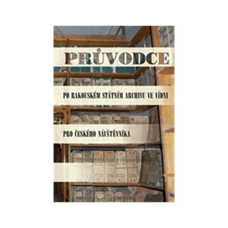 Průvodce po Rakouském státním archivu ve Vídni pro českého návštěvníka