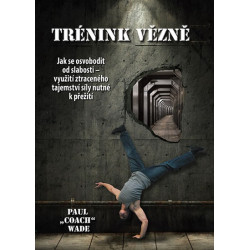 Tréning vězně - Jak se osvobodit od slabosti - využití ztraceného tajemství síly nutné k přežití