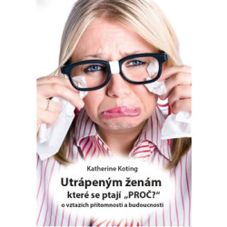Utrápeným ženám, které se ptají “PROČ?”