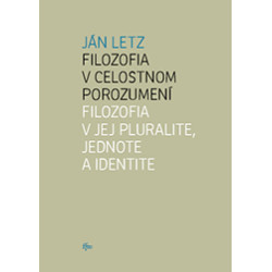 Filozofia v celostnom porozumení. Filozofia v jej pluralite, jednote a identite