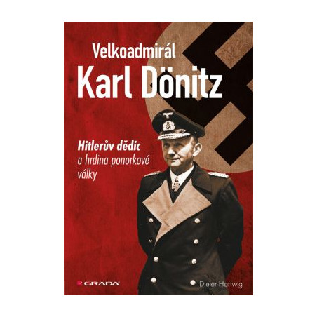 Velkoadmirál Karl Dönitz - Hitlerův dědic a hrdina ponorkové války