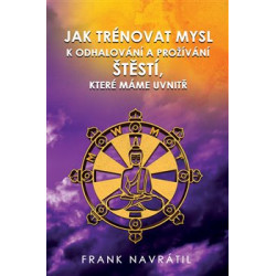 Jak trénovat mysl k odhalování a prožívání štěstí, které máme uvnitř