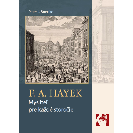 F. A. Hayek - mysliteľ pre každé storočie