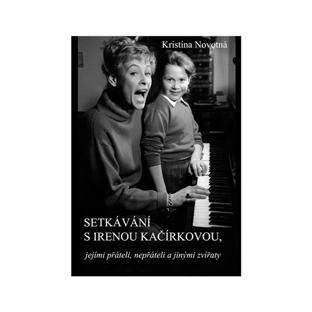Setkávání s Irenou Kačírkovou, jejími přáteli, nepřáteli a jinými zvířaty